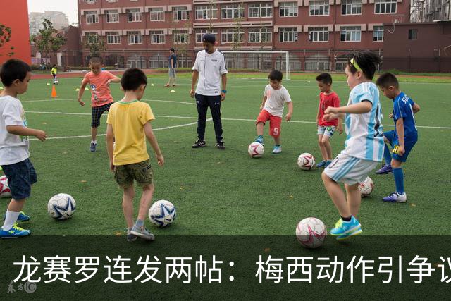 龙赛罗连发两帖：梅西动作引争议，若被红牌罚下比赛走势必将改变
